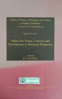 Image of History of Science, Philosophy and Culture in Indian Civilization : Volume VI Part 3 Indian Art: Forms, Concerns and Development In Historical Perspective